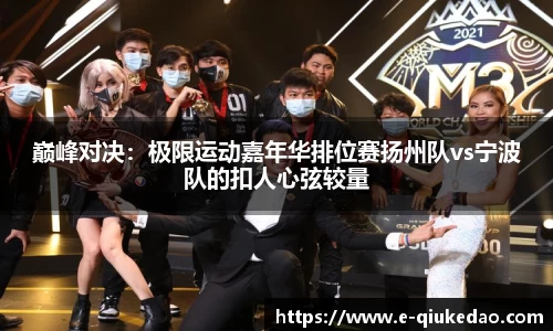 巅峰对决：极限运动嘉年华排位赛扬州队vs宁波队的扣人心弦较量
